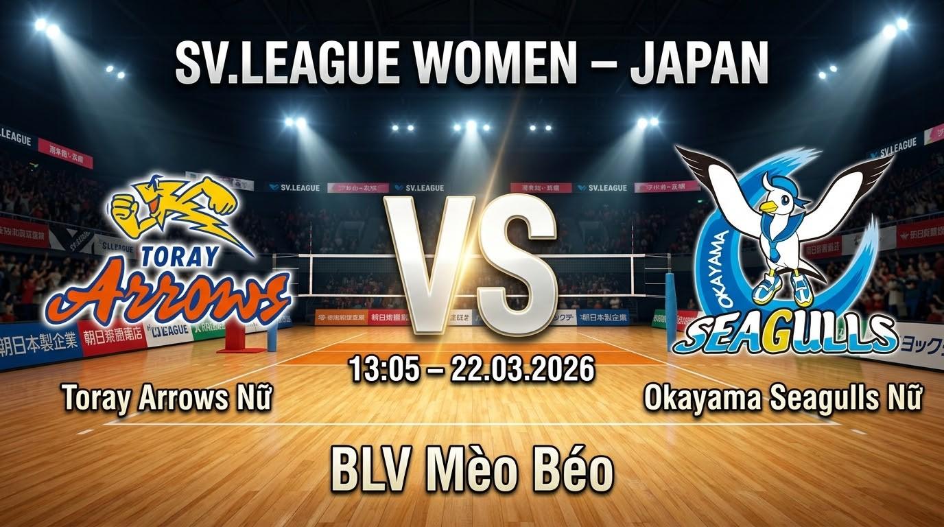 Xem Lại Full Match Toray Arrows Nữ vs Okayama Seagulls Nữ | 22.03.2026 | SV.League Nữ | BLV Mèo Béo