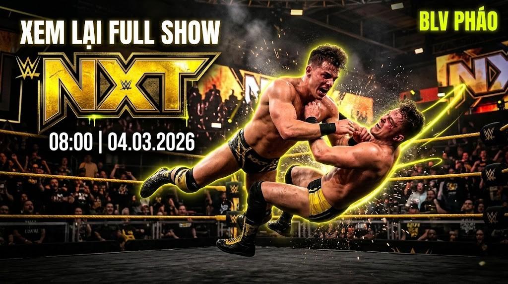 Xem Lại Full Show WWE NXT 08:00 04.03.2026 | BLV Pháo