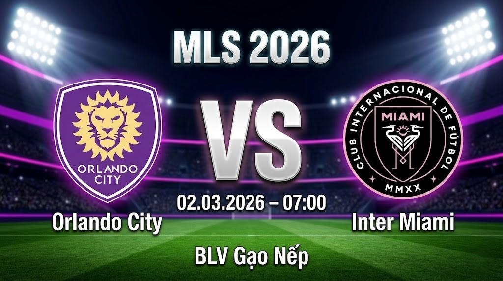 Xem Lại Full Match Orlando City vs Inter Miami | 02.03.2026 | MLS | BLV Gạo Nếp