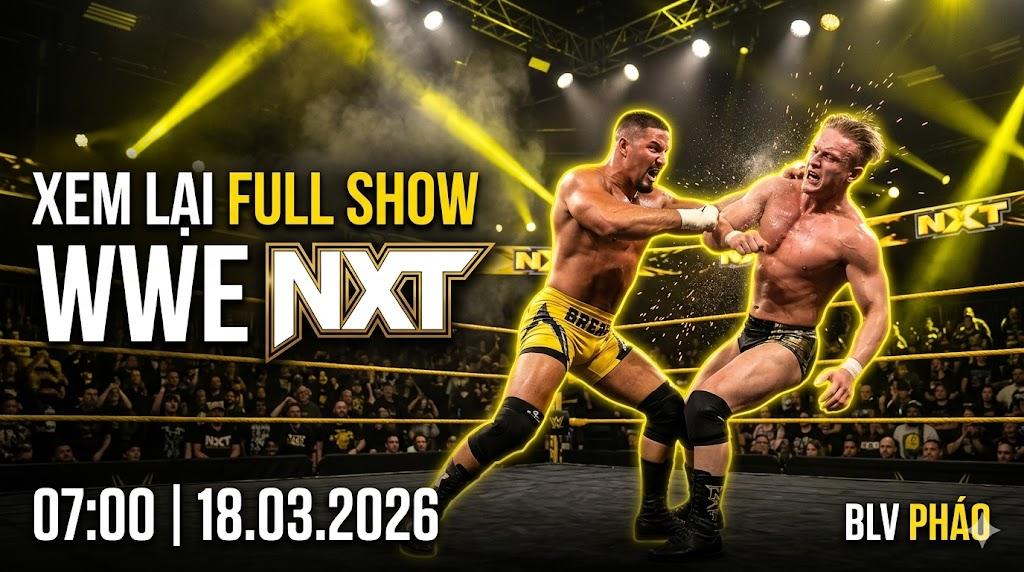 Xem Lại Full Show WWE NXT 07:00 18.03.2026 | BLV Pháo