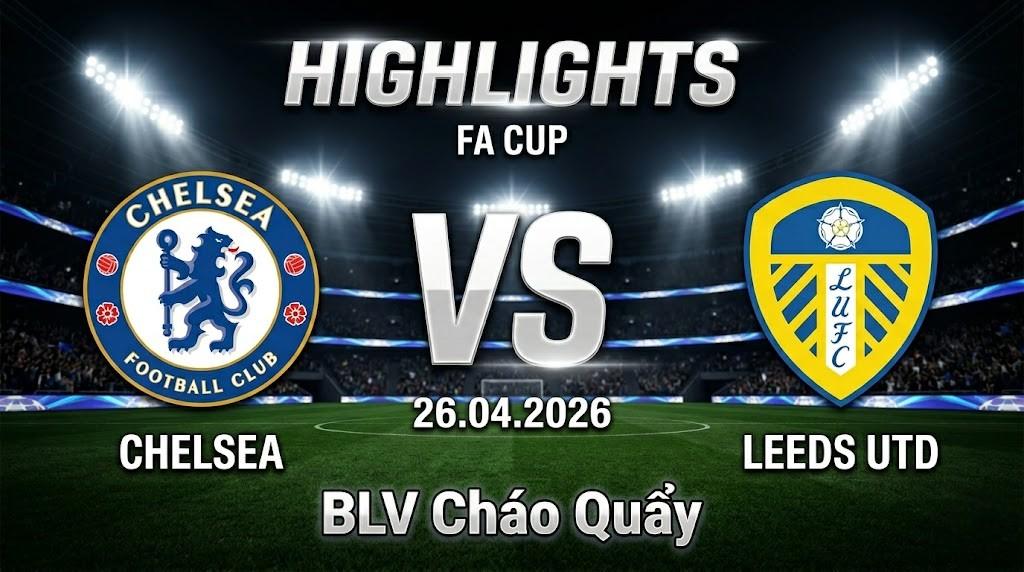 Highlights Chelsea vs Leeds | 26.04.2026 | FA Cup | BLV Cháo Quẩy