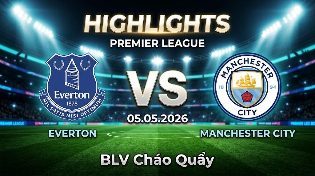 Highlights Everton vs Manchester City | 05.05.2026 | Premier League | BLV Cháo Quẩy