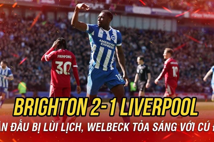 Kết quả Ngoại hạng Anh hôm nay 21/3: Welbeck lập cú đúp, Brighton thắng Liverpool