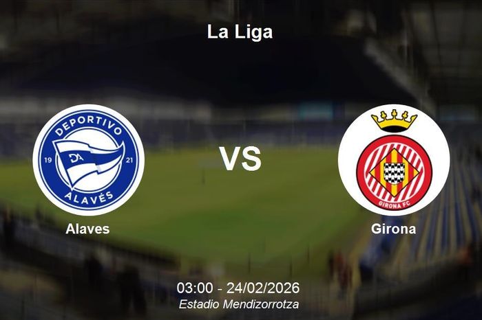 Nhận định Alaves vs Girona - Cuộc chiến bứt phá tại La Liga