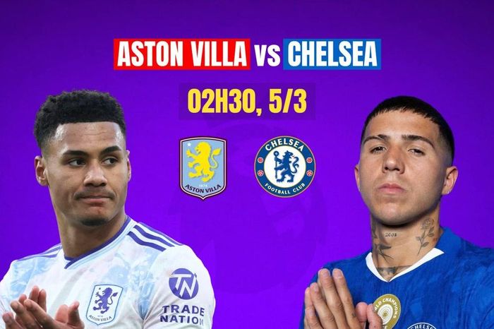 Nhận định Aston Villa vs Chelsea, 02h30 ngày 5/3: Một mất một còn