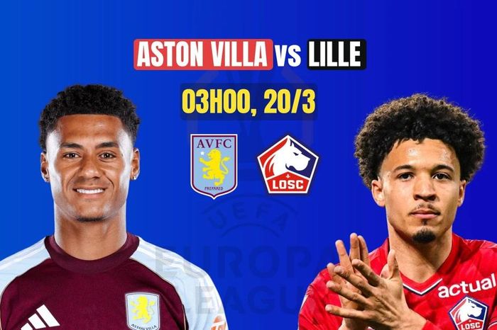Nhận định Aston Villa vs Lille, 3h00 ngày 20/3: Villa Park đi dễ khó về