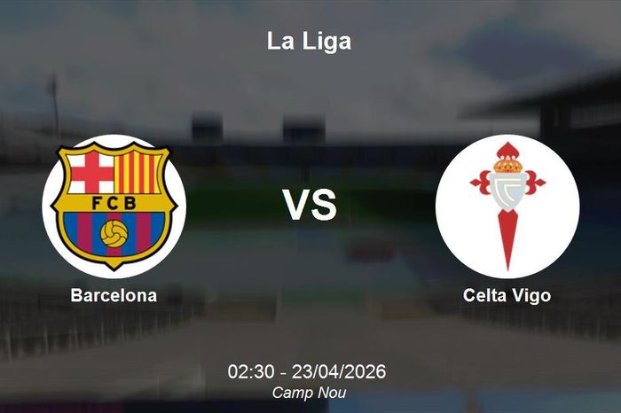 Nhận định Barcelona vs Celta Vigo - La Liga: Sức mạnh tuyệt đối tại Camp Nou