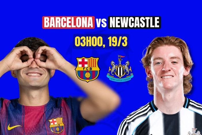 Nhận định Barcelona vs Newcastle, 3h00 ngày 19/3: Vặt lông 'Chích chòe'