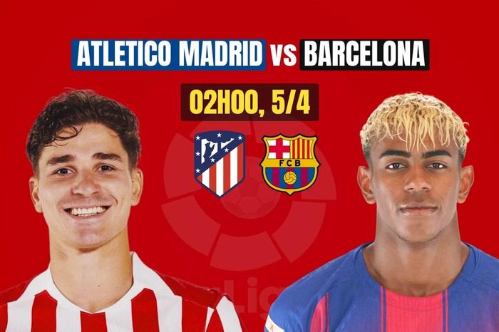 Nhận định bóng đá Atletico vs Barca, 02h00 ngày 5/4: Căng hơn dây đàn