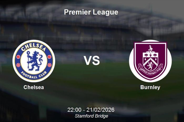 Nhận định Chelsea vs Burnley - Premier League: Cơ hội bứt phá của The Blues