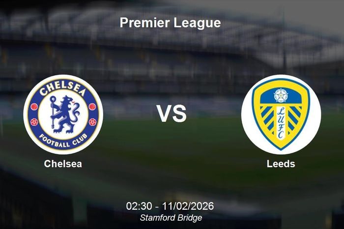 Nhận định Chelsea vs Leeds - Premier League: Thử thách bản lĩnh tại Stamford Bridge
