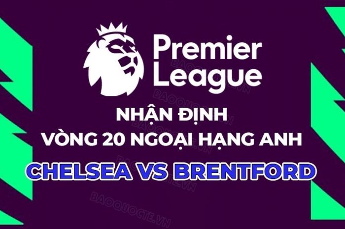 Nhận định, dự đoán trận đấu Chelsea vs Brentford, 22h00 ngày 17/1 - Vòng 22 Ngoại hạng Anh