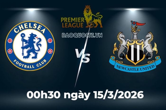 Nhận định, dự đoán trận đấu Chelsea vs Newcastle: Đại chiến vì tấm vé Champions League
