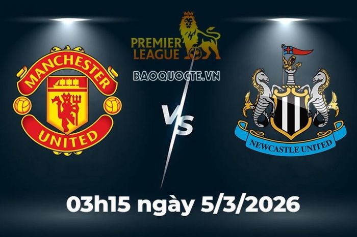Nhận định, dự đoán trận đấu Newcastle vs MU: Thử thách bản lĩnh Quỷ đỏ