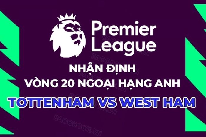 Nhận định, dự đoán trận đấu Tottenham vs West Ham, 22h00 ngày 17/1 - Vòng 22 Ngoại hạng Anh
