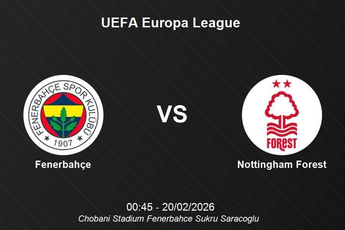 Nhận định Fenerbahçe vs Nottingham Forest - UEFA Europa League 00h45 ngày 20/2