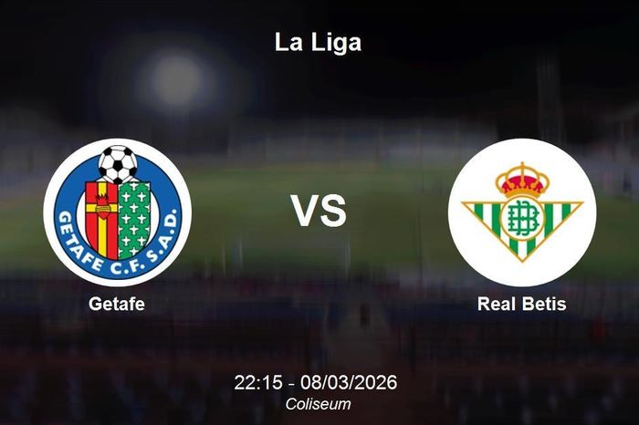 Nhận định Getafe vs Real Betis - Tham vọng top 5 của đội khách