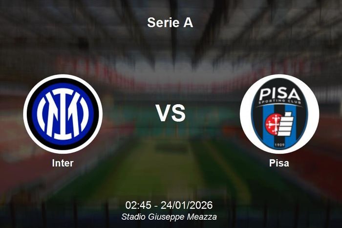 Nhận định Inter vs Pisa - Serie A: Thử thách cực đại tại Giuseppe Meazza