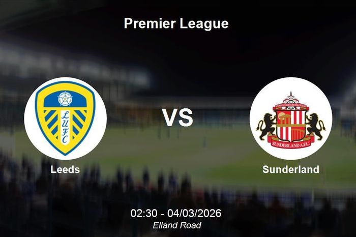 Nhận định Leeds vs Sunderland - Premier League lúc 02h30 ngày 04/03