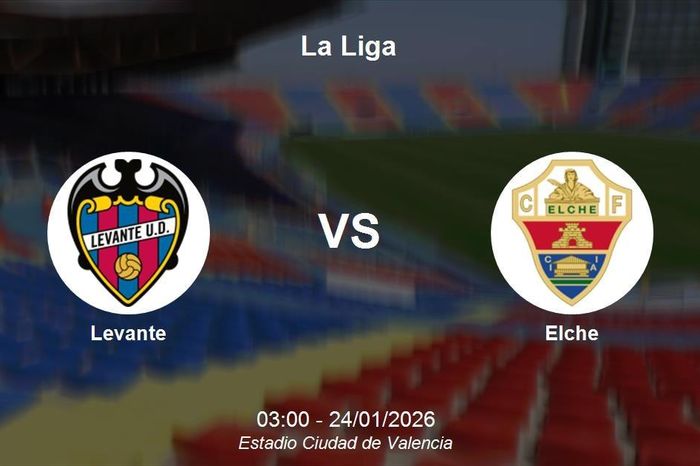 Nhận định Levante vs Elche - La Liga lúc 03:00 ngày 24/01/2026
