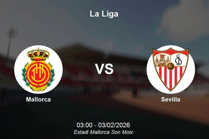 Nhận định Mallorca vs Sevilla - La Liga: Điểm tựa sân nhà Son Moix