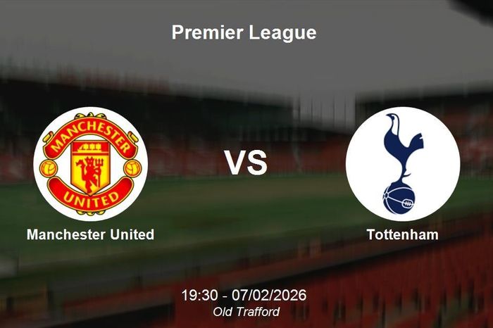 Nhận định Manchester United vs Tottenham - Premier League: Cơ hội đòi nợ tại Old Trafford