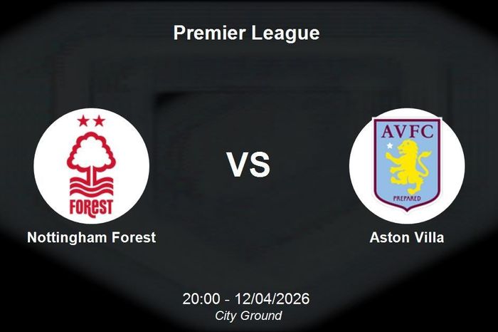 Nhận định Nottingham Forest vs Aston Villa - Vòng 31 Premier League