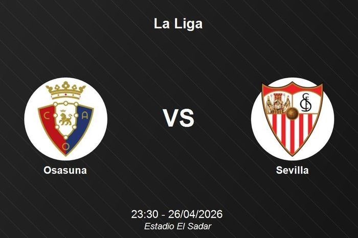 Nhận định Osasuna vs Sevilla - Vòng 33 La Liga: Điểm tựa El Sadar đối đầu hàng thủ khủng hoảng