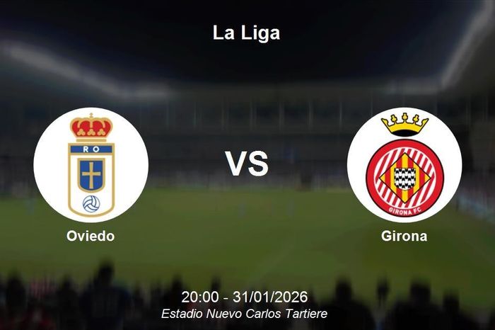Nhận định Oviedo vs Girona - La Liga: Thử thách cực đại cho đội bét bảng