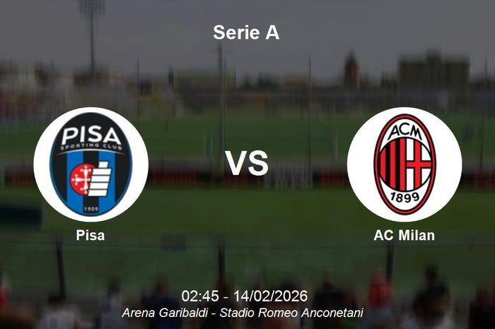Nhận định Pisa vs AC Milan - Serie A: AC Milan quyết tâm bám đuổi ngôi đầu
