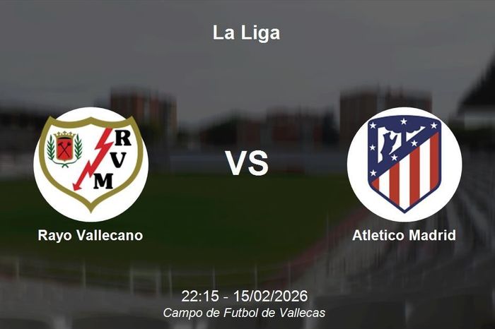 Nhận định Rayo Vallecano vs Atletico Madrid - La Liga ngày 15/02/2026