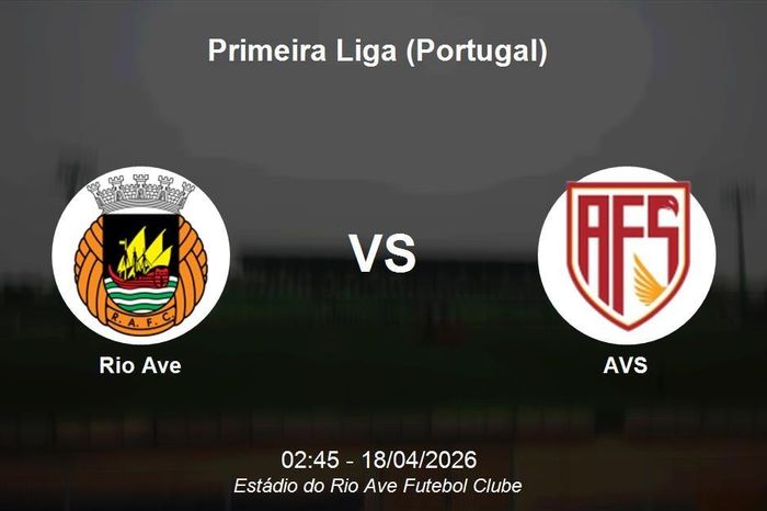 Nhận định Rio Ave vs AVS - Primeira Liga: Chủ nhà hướng tới chiến thắng thuyết phục
