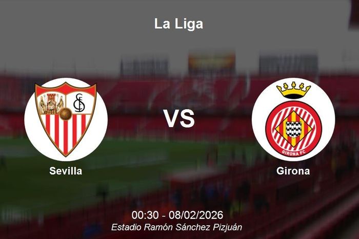 Nhận định Sevilla vs Girona - La Liga: Cuộc đối đầu quyết định tại Ramón Sánchez Pizjúan