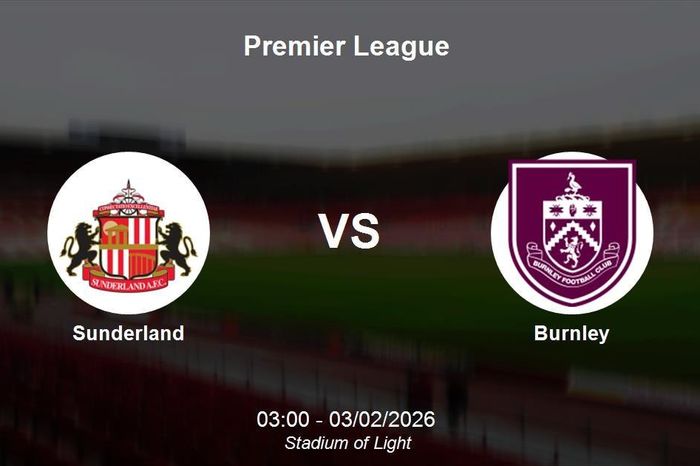 Nhận định Sunderland vs Burnley - Premier League: Điểm tựa Stadium of Light