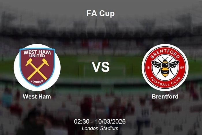 Nhận định West Ham vs Brentford - FA Cup 02h30 ngày 10/03/2026