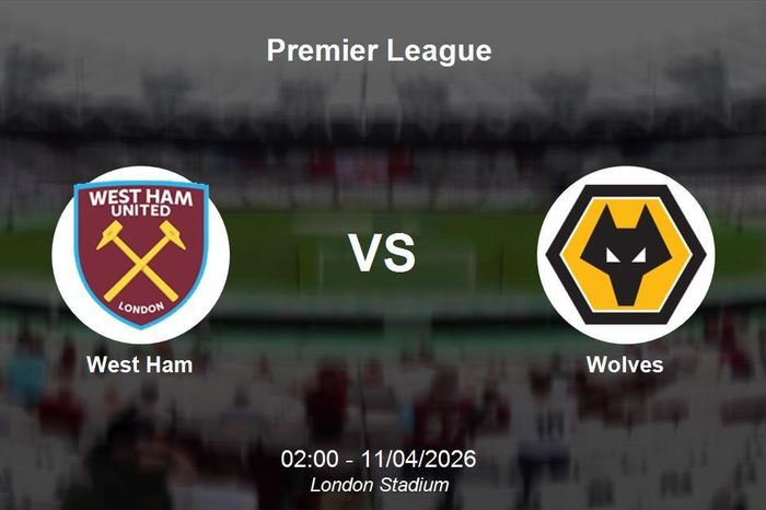 Nhận định West Ham vs Wolves - Premier League: Chung kết ngược tại London Stadium