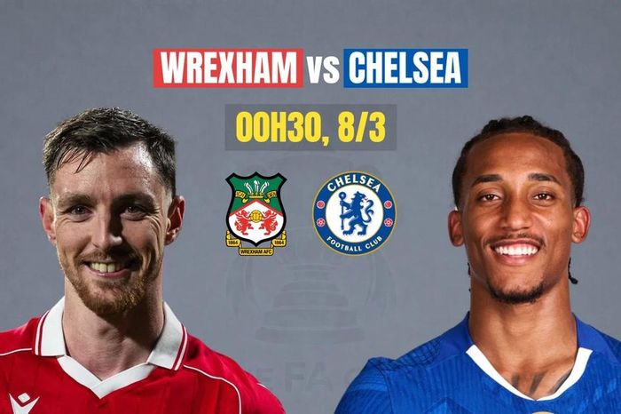 Nhận định Wrexham vs Chelsea, 00h30 ngày 8/3: Cẩn thận không thừa