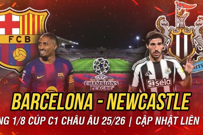 Trực tiếp Barcelona vs Newcastle vòng 1/8 cúp C1 châu Âu: Liệu có bất ngờ?